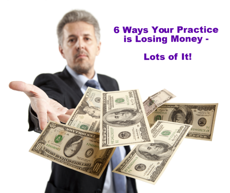 6 Ways Your Practice is Losing Money – Lots of It!